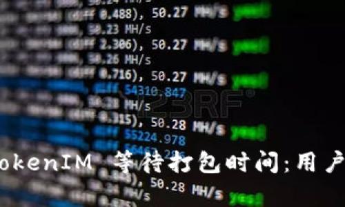 全面解析 TokenIM 等待打包时间：用户体验的关键