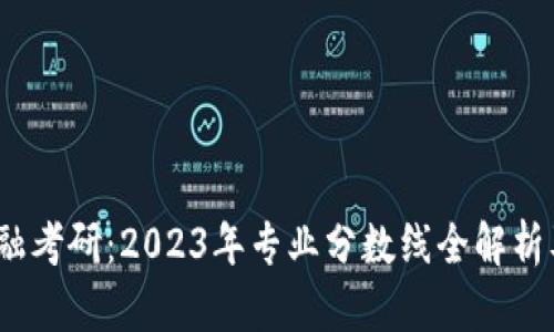 区块链金融考研：2023年专业分数线全解析及备考策略