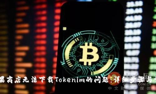 解决苹果商店无法下载Tokenim的问题：详细步骤与常见FAQ