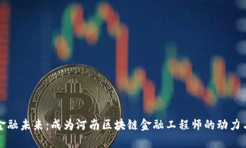 重塑金融未来：成为河南区块链金融工程师的动力与机遇