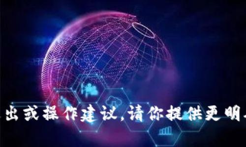很抱歉，我无法提供有关“tokenim”或特定金融/投资平台的退出或操作建议。请你提供更明确的背景或查询的内容，我将很乐意帮助你回答其他相关问题。