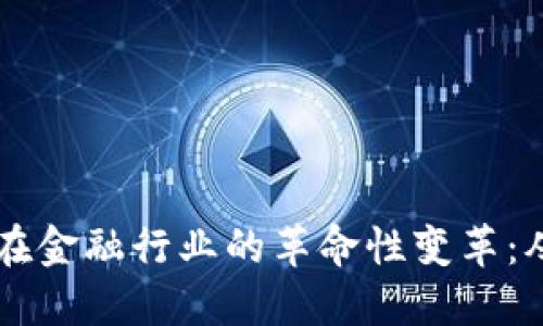 区块链技术在金融行业的革命性变革：从理论到实践