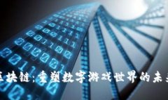 游戏区块链：重塑数字游戏世界的未来之路