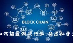 区块链技术如何颠覆游戏行业：从虚拟资产到创