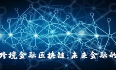 探索芜湖跨境金融区块链：未来金融的创新之路