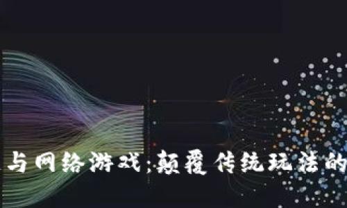 区块链与网络游戏：颠覆传统玩法的新境界