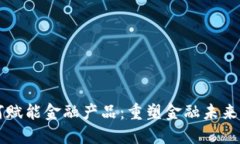 区块链如何赋能金融产品：重塑金融未来的底层