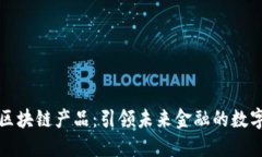 新大陆金融区块链产品：引领未来金融的数字化