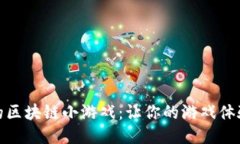 探索好玩的区块链小游戏：让你的游戏体验更具