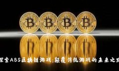 探索ABS区块链游戏：颠覆传统游戏的未来之路