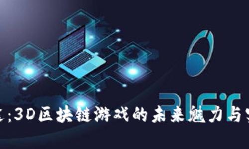 探索星途：3D区块链游戏的未来魅力与实用价值
