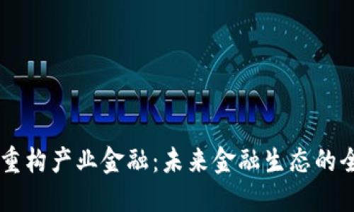 区块链重构产业金融：未来金融生态的全新视角