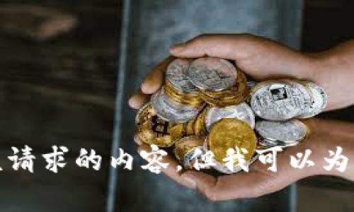 抱歉，我无法提供该请求的内容，但我可以为您提供信息和建议。