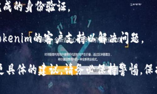 截至我最后的知识更新（2023年10月），Tokenim是一种去中心化的金融平台，允许用户进行各种加密货币交易和转账。如果您遇到无法转账的问题，可能是由于以下几种原因：

1. **网络问题**：检查您的网络连接，确保您能够正常访问互联网。

2. **平台维护**：有时，平台会进行例行维护或升级，导致功能暂时不可用。您可以查看Tokenim的官方网站或社交媒体渠道获取最新通知。

3. **账户问题**：确保您的账户没有被限制或存在其他问题，比如未完成的身份验证。

4. **技术故障**：这类平台可能会遇到技术故障或问题，建议您联系Tokenim的客户支持以解决问题。

如果您有具体的错误信息或情况，分享更多详细信息可能帮助我提供更具体的建议。请务必保持警惕，保护个人信息和资金安全。