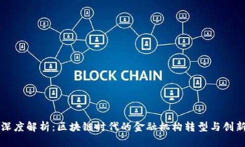 深度解析：区块链时代的金融机构转型与创新