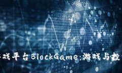 探索区块链游戏平台BlockGame：游戏与投资的完美