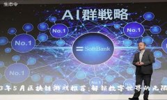 2023年5月区块链游戏推荐：解锁数字世界的无限可