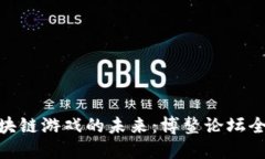 探索区块链游戏的未来：博鳌论坛全景回顾