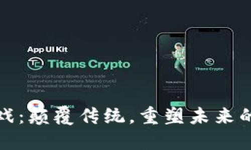 区块链游戏：颠覆传统，重塑未来的游戏体验