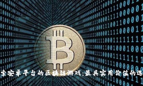 探索安卓平台的区块链游戏：最具实用价值的选择