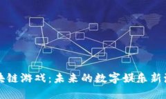 区块链游戏：未来的数字娱乐新潮流