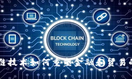 区块链技术如何重塑金融和贸易的未来