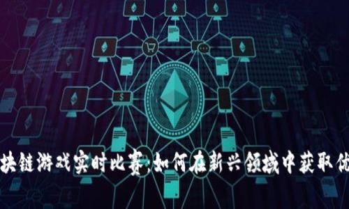 区块链游戏实时比赛：如何在新兴领域中获取优势