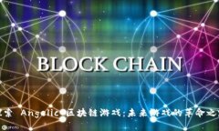 探索 Angelic 区块链游戏：未来游戏的革命之路