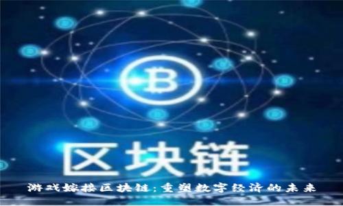 游戏嫁接区块链：重塑数字经济的未来