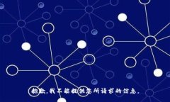 抱歉，我不能提供您所请求的信息。