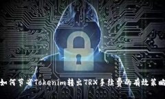 如何节省Tokenim转出TRX手续费的有效策略