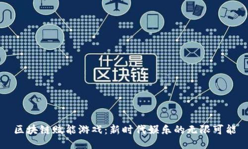 区块链赋能游戏：新时代娱乐的无限可能