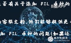 如果您在使用 Tokenim 添加 FIL (Filecoin) 币种时遇到