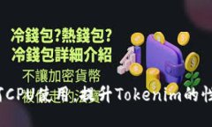 如何CPU使用，提升Tokenim的性能？