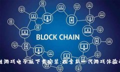 区块链游戏电子版下载安装：探索新一代游戏体