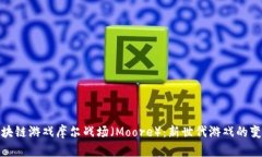 探索区块链游戏摩尔战场（Moore）：新世代游戏的