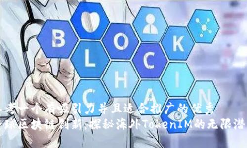 思考一个有吸引力并且适合推广的优秀
全球区块链创新：探秘海外TokenIM的无限潜力