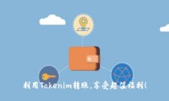 利用Tokenim转账，享受超值福利！