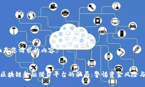 好的，下面是您请求的内容：


揭开美国区块链金融借贷平台的骗局：警惕资金风险与诈骗陷阱