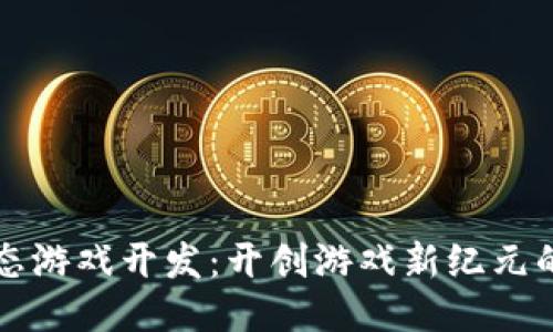 区块链动态游戏开发：开创游戏新纪元的未来之路