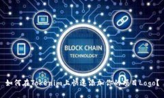如何在Tokenim上快速添加你的项目Logo？