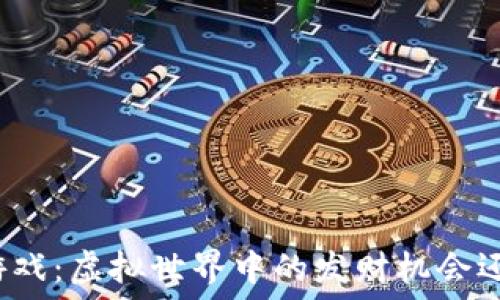   
区块链游戏：虚拟世界中的发财机会还是泡沫？