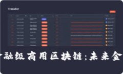 蚂蚁金服金融级商用区块链：未来金融的颠覆者