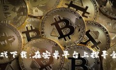 区块链收藏式游戏下载：在安卓平台上探寻全新