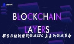 探索区块链赚钱游戏SFC：未来的游戏革命