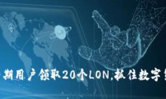 Tokenim早期用户领取20个LON，抓住数字货币的机会