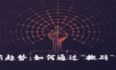 区块链游戏新趋势：如何通过“搬砖”实现财富