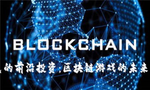 马斯克的前沿投资：区块链游戏的未来与前景
