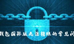 解决Tokenim钱包国际版无法转账的常见问题和解决