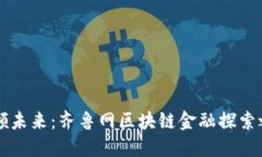 引领未来：齐鲁网区块链金融探索之路